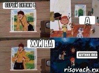 СЕРЫЙ СКАЖИ А А ХУЙ НА ШУТНИК ХУЕВ