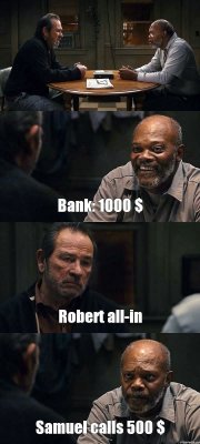  Bank: 1000 $ Robert all-in Samuel calls 500 $