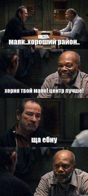 маяк..хороший район.. херня твой маяк! центр лучше! ща ебну 