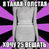 я такая толстая хочу 25 вешать