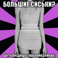 большие сиськи? шотыпиздишьсукаблямазафака!