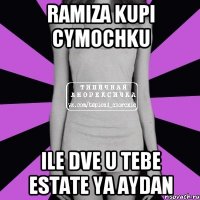 ramiza kupi cymochku ile dve u tebe estate ya aydan