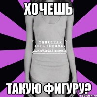 Хочешь Такую фигуру?