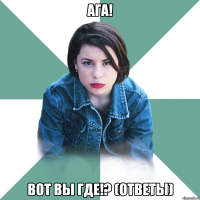 Ага! Вот вы где!? (ответы)