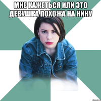 Мне кажеться или это девушка похожа на Нику 