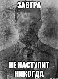 ЗАВТРА НЕ НАСТУПИТ НИКОГДА