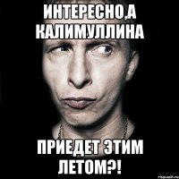 Интересно,а Калимуллина приедет этим летом?!