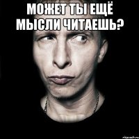 Может ты ещё мысли читаешь? 