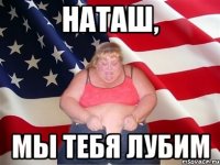 наташ, мы тебя лубим