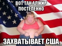 вот так алжир постепенно захватывает сша