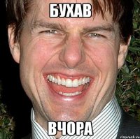 Бухав вчора