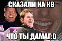 Сказали на КВ что ты Дамаг:D