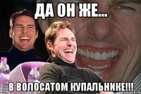 Да он же... В волосатом купальнике!!!