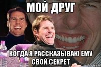 Мой друг Когда я рассказываю ему свой секрет