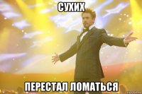 сухих перестал ломаться