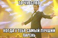 то чувство когда у тебя самый лучший парень