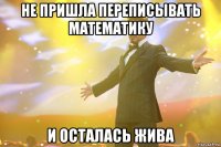 не пришла переписывать математику и осталась жива