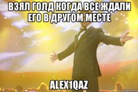 Взял голд когда все ждали его в другом месте alex1qaz