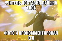 Учитель поставил лайк на твоё фото и прокомментировал его