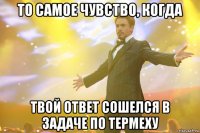 то самое чувство, когда твой ответ сошелся в задаче по термеху