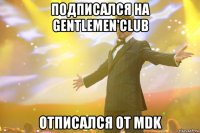 подписался на Gentlemen'club отписался от MDK