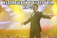 Кудрявцевой не будет на 3м курсе! 