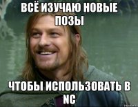 всё изучаю новые позы чтобы использовать в nc