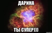 дарина ты супер)))