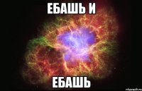 ебашь и ебашь