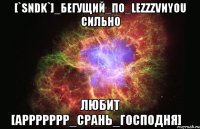 [`sndk`]_бегущий_по_lezzzvиyou сильно любит [аррррррр_срань_господня]_