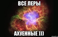 все леры ахуенные )))