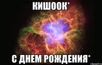 Кишоок* С ДНЕМ РОЖДЕНИЯ*