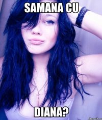 SAMANA CU DIANA?