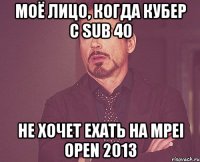 моё лицо, когда кубер с sub 40 не хочет ехать на mpei open 2013