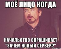 моё лицо когда начальство спрашивает "зачем новый сервер?"