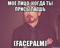 моё лицо, когда ты присылаешь (facepalm)