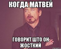 когда матвей говорит што он жосткий