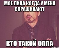 мое лица когда у меня спрашивают кто такой оппа