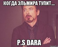 когда эльмира тупит.... p.s dara