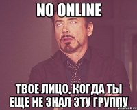 no online твое лицо, когда ты еще не знал эту группу