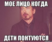 мое лицо когда дети понтуются