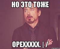 но это тоже ореххххх. | /