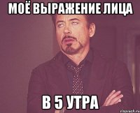 моё выражение лица в 5 утра