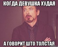 когда девушка худая а говорит што толстая