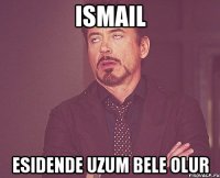 ismail esidende uzum bele olur