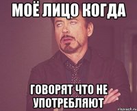 моё лицо когда говорят что не употребляют