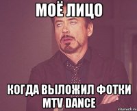 моё лицо когда выложил фотки mtv dance