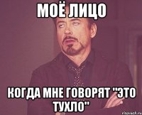 моё лицо когда мне говорят "это тухло"