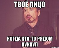 твоё лицо когда кто-то рядом пукнул