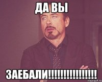 да вы заебали!!!